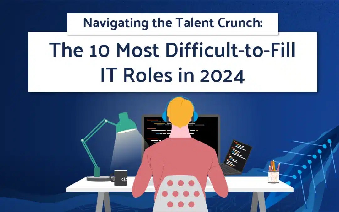 Navigating the Talent Crunch: The 10 Most Difficult-to-Fill IT Roles in 2024