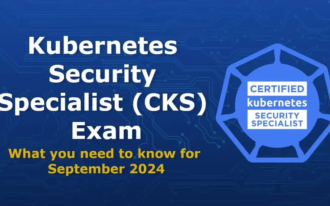 Upcoming Changes to the CKS Exam: What You Need to Know