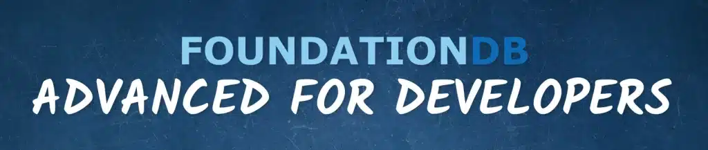 FoundationDB Advanced for Developers
