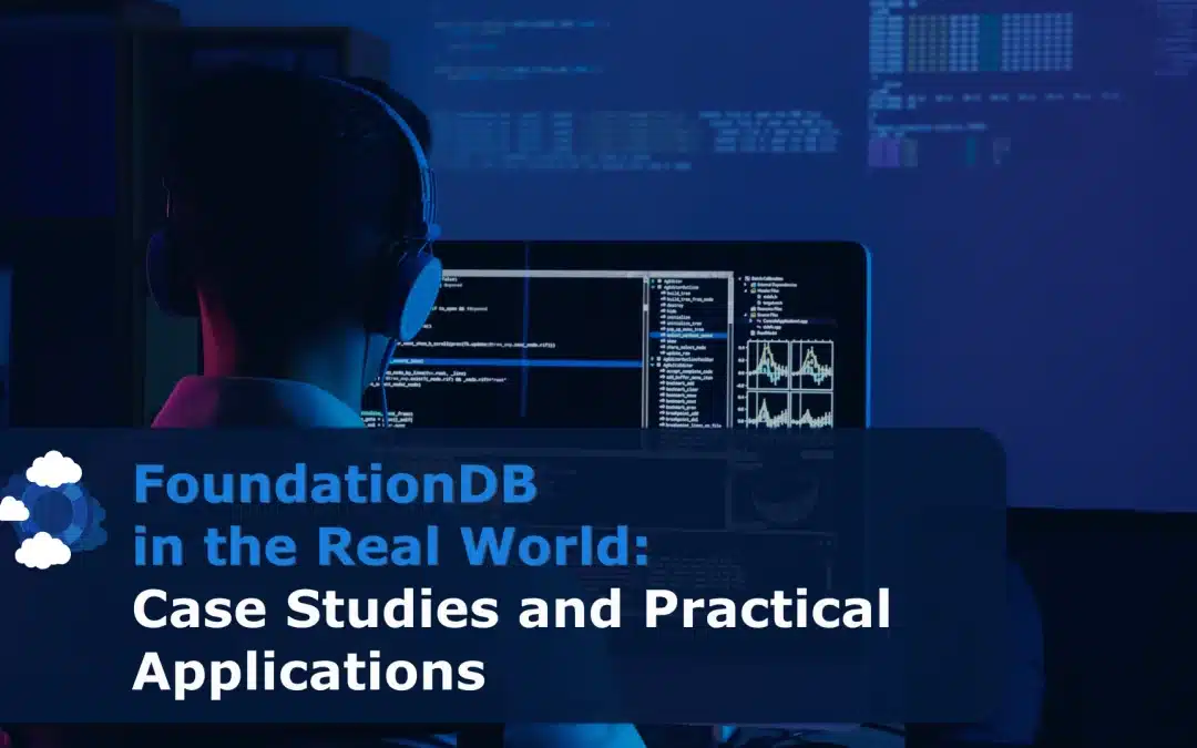 FoundationDB in the Real World: Case Studies and Practical Applications