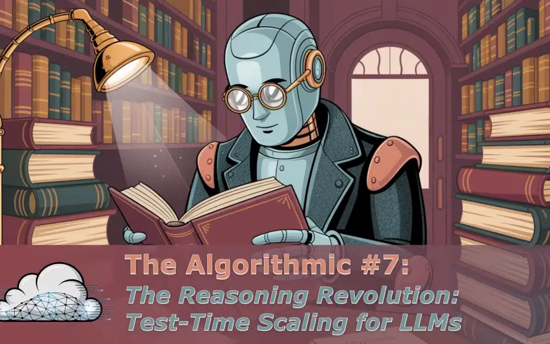 The Algorithmic #7: The Reasoning Revolution: Test-Time Scaling for LLMs